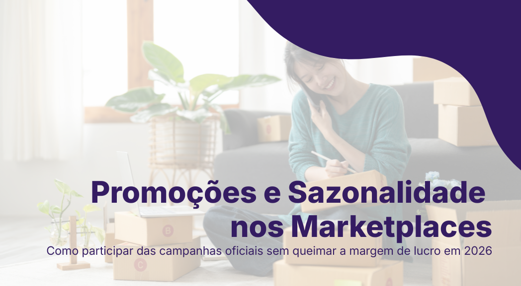 Promoções e Sazonalidade nos Marketplaces: Como Participar das Campanhas Oficiais Sem Queimar a Margem de Lucro em 2026