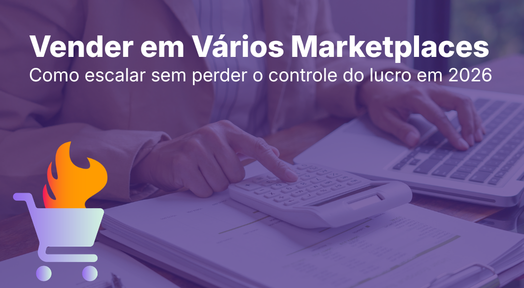 Vender em Vários Marketplaces: Como Escalar Sem Perder o Controle do Lucro em 2026