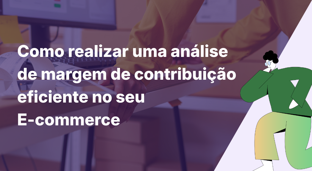 Como realizar uma análise de margem de contribuição eficiente no seu E-commerce